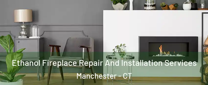  Ethanol Fireplace Repair And Installation Services Manchester - CT