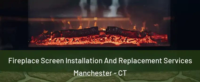  Fireplace Screen Installation And Replacement Services Manchester - CT