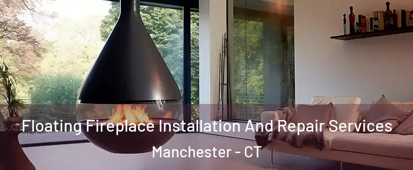 Floating Fireplace Installation And Repair Services Manchester - CT