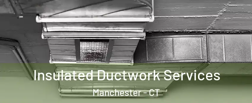  Insulated Ductwork Services Manchester - CT