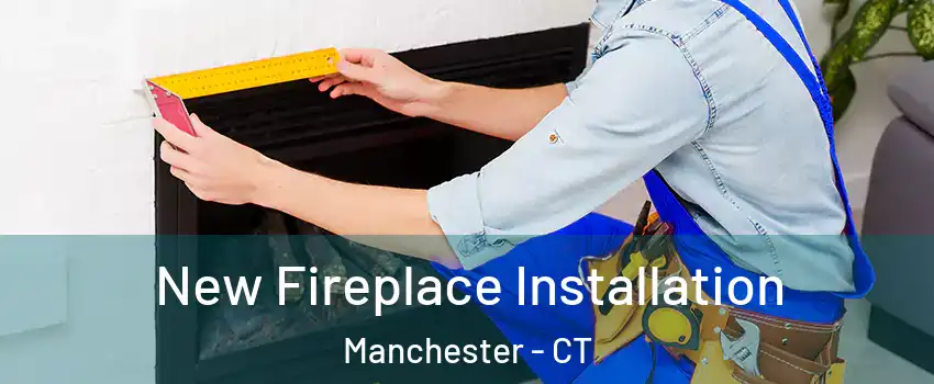  New Fireplace Installation Manchester - CT