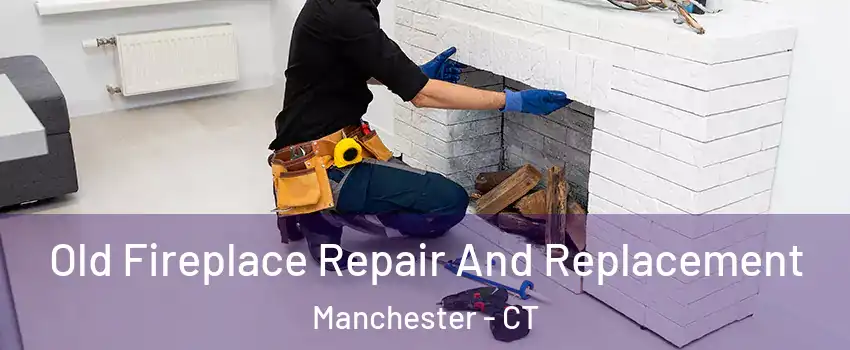  Old Fireplace Repair And Replacement Manchester - CT