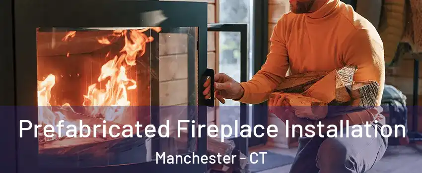 Prefabricated Fireplace Installation Manchester - CT