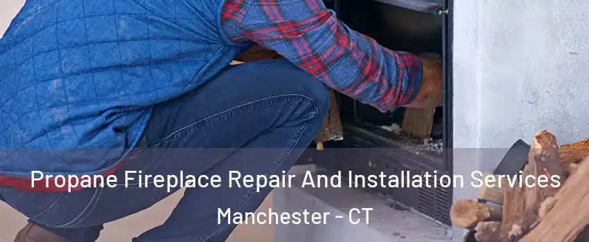  Propane Fireplace Repair And Installation Services Manchester - CT