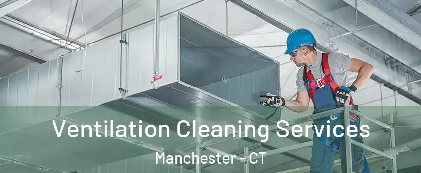  Ventilation Cleaning Services Manchester - CT