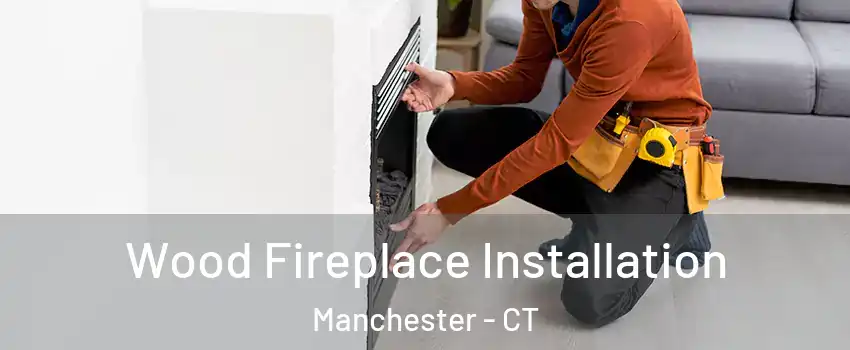  Wood Fireplace Installation Manchester - CT