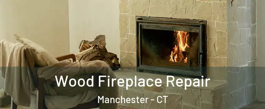  Wood Fireplace Repair Manchester - CT