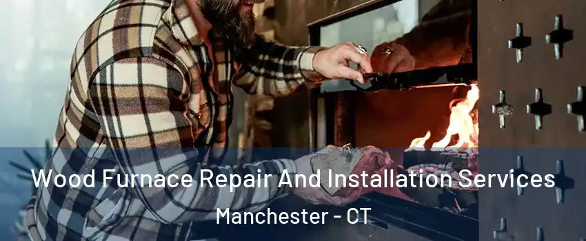  Wood Furnace Repair And Installation Services Manchester - CT