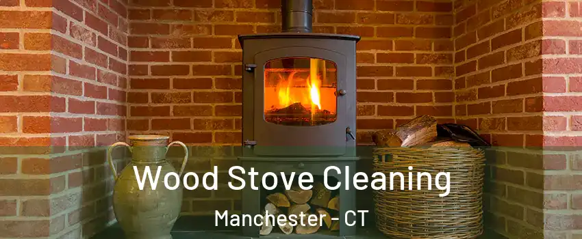  Wood Stove Cleaning Manchester - CT