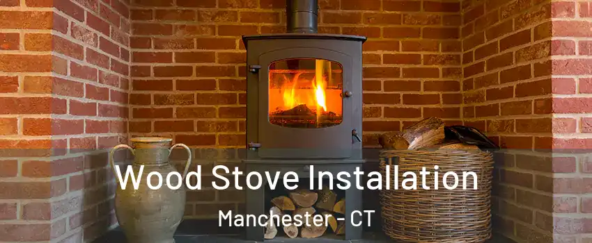  Wood Stove Installation Manchester - CT